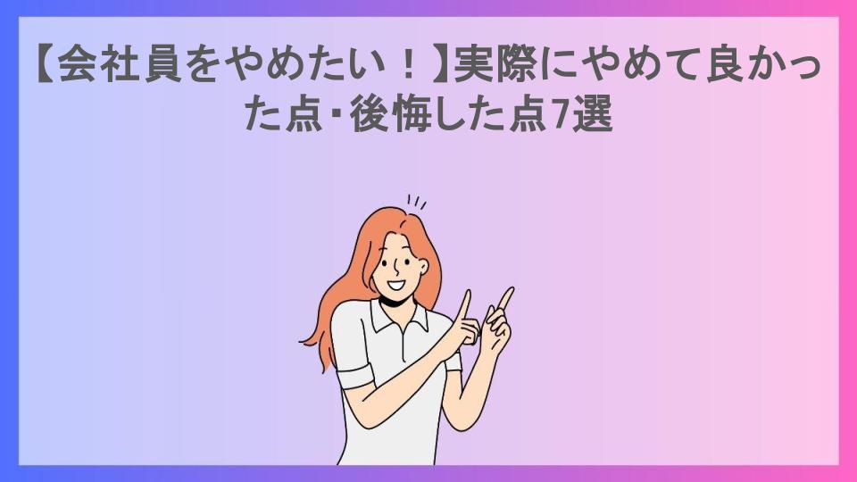 【会社員をやめたい！】実際にやめて良かった点・後悔した点7選